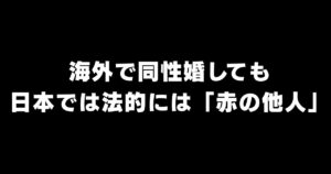 同性婚は国境で消える｜海外で結婚しても日本では法的「他人」